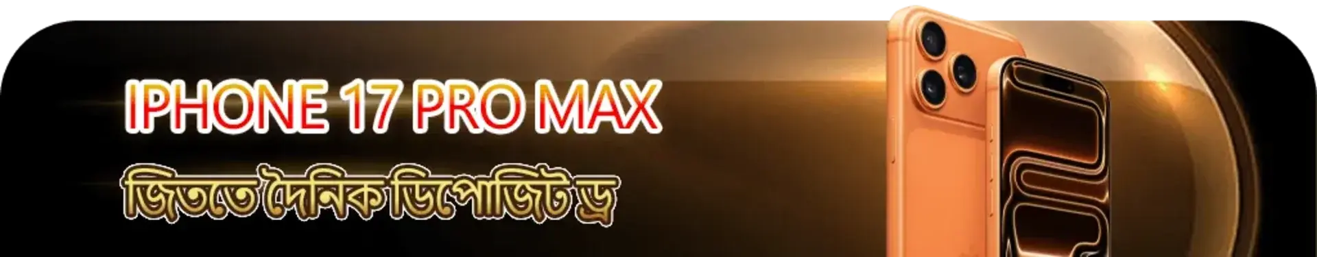 বাংলায় একটি প্রচারমূলক ব্যানার যেখানে প্রতিদিনের ডিপোজিটের মাধ্যমে আইফোন ১৭ প্রো ম্যাক্স জেতার সুযোগ দেওয়া হচ্ছে।
